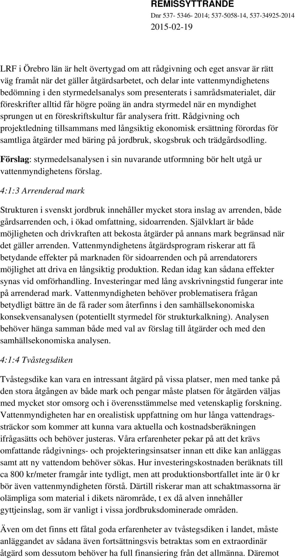 Rådgivning och projektledning tillsammans med långsiktig ekonomisk ersättning förordas för samtliga åtgärder med bäring på jordbruk, skogsbruk och trädgårdsodling.