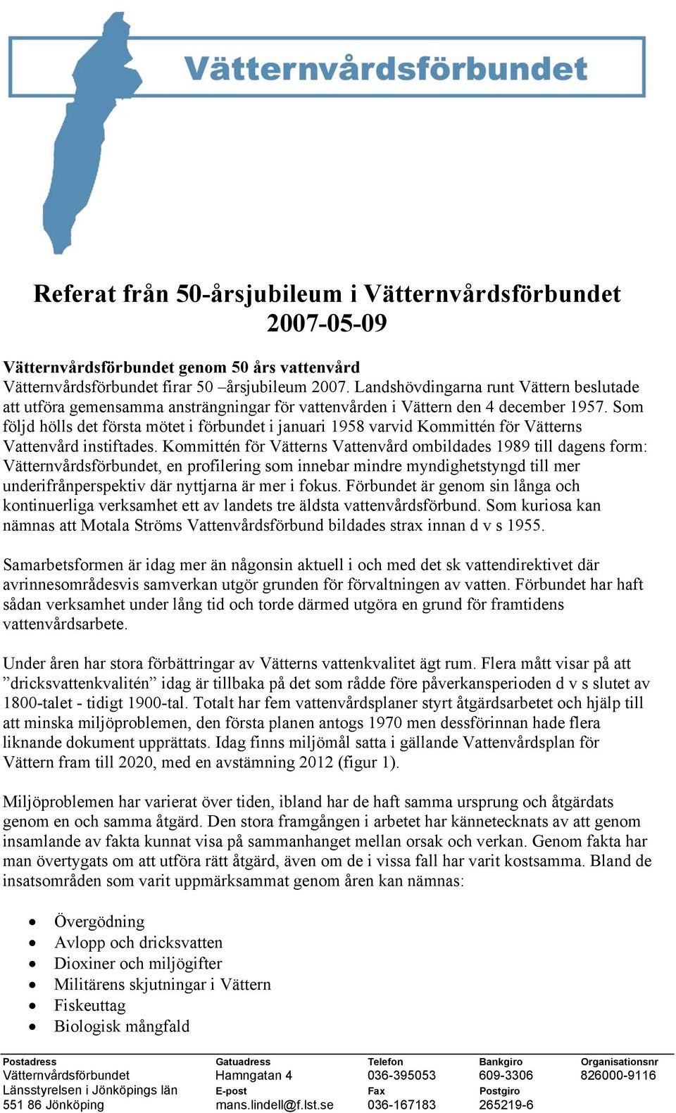 Som följd hölls det första mötet i förbundet i januari 1958 varvid Kommittén för Vätterns Vattenvård instiftades.