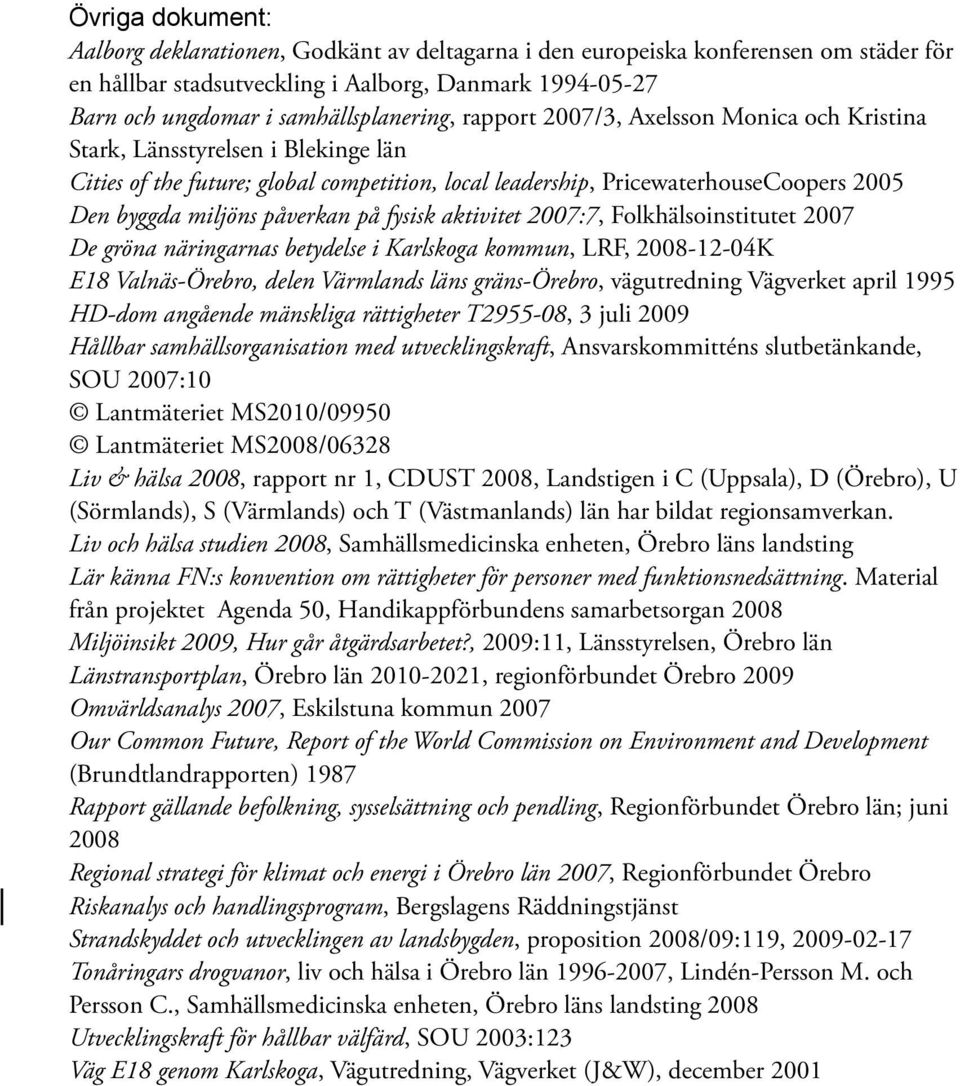 miljöns påverkan på fysisk aktivitet 2007:7, Folkhälsoinstitutet 2007 De gröna näringarnas betydelse i Karlskoga kommun, LRF, 2008-12-04K E18 Valnäs-Örebro, delen Värmlands läns gräns-örebro,
