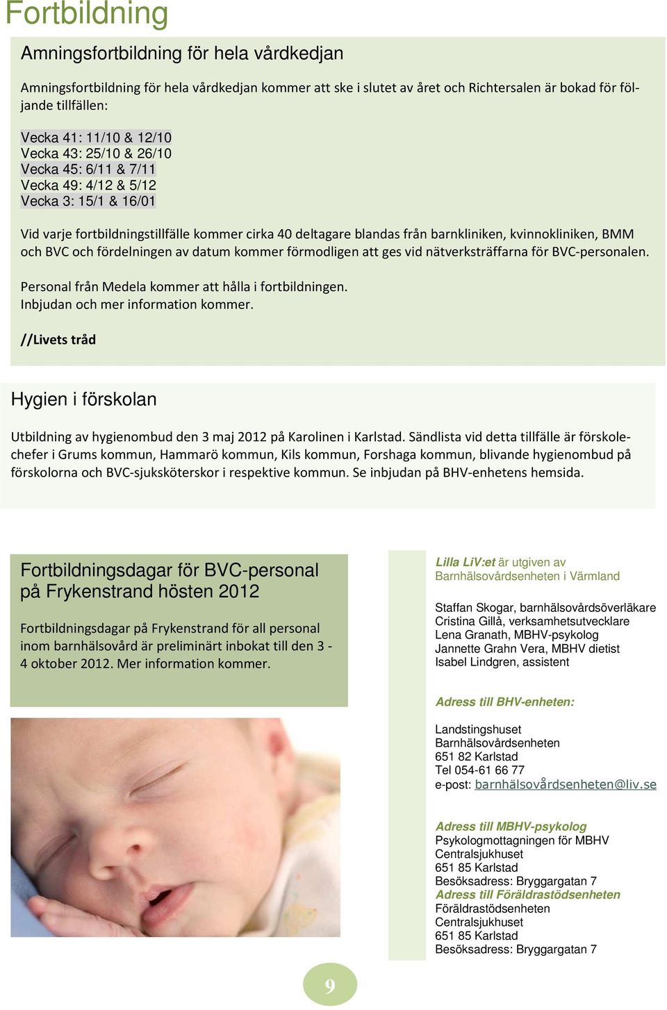 BVC och fördelningen av datum kommer förmodligen att ges vid nätverksträffarna för BVC-personalen. Personal från Medela kommer att hålla i fortbildningen. Inbjudan och mer information kommer.