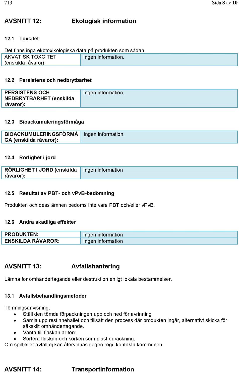 5 Resultat av PBT- och vpvb-bedömning Produkten och dess ämnen bedöms inte vara PBT och/eller vpvb. 12.