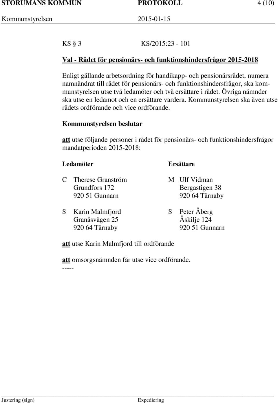 Kommunstyrelsen ska även utse rådets ordförande och vice ordförande.
