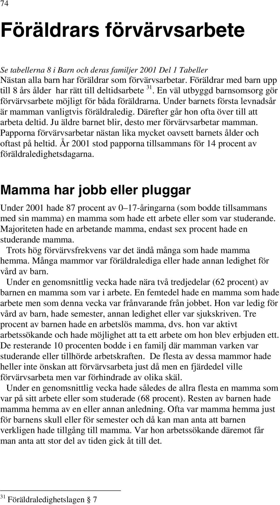 Under barnets första levnadsår är mamman vanligtvis föräldraledig. Därefter går hon ofta över till att arbeta deltid. Ju äldre barnet blir, desto mer förvärvsarbetar mamman.