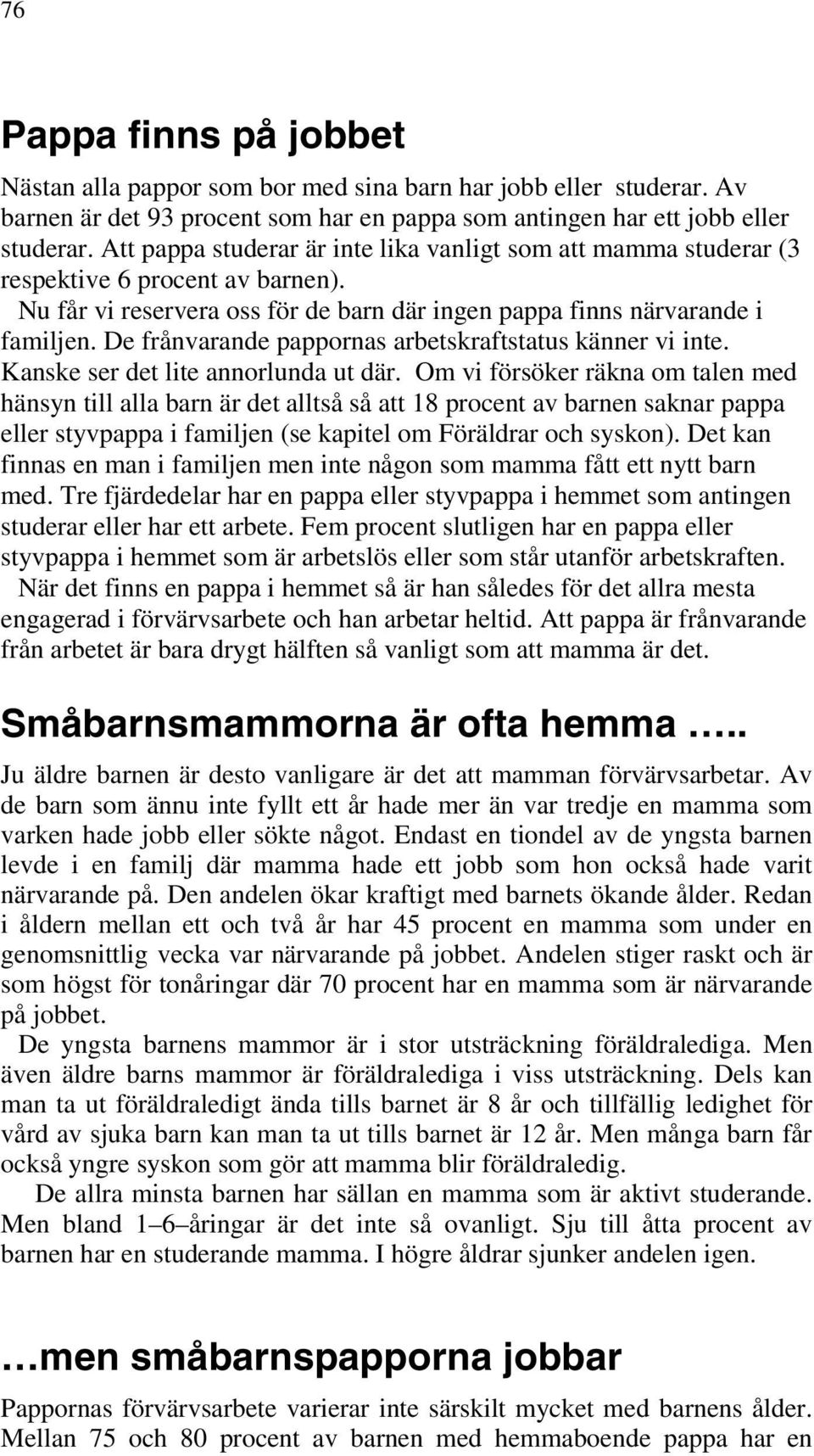 De frånvarande pappornas arbetskraftstatus känner vi inte. Kanske ser det lite annorlunda ut där.