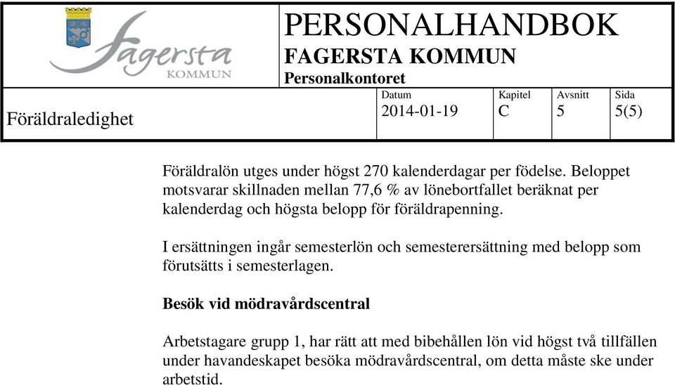 föräldrapenning. I ersättningen ingår semesterlön och semesterersättning med belopp som förutsätts i semesterlagen.