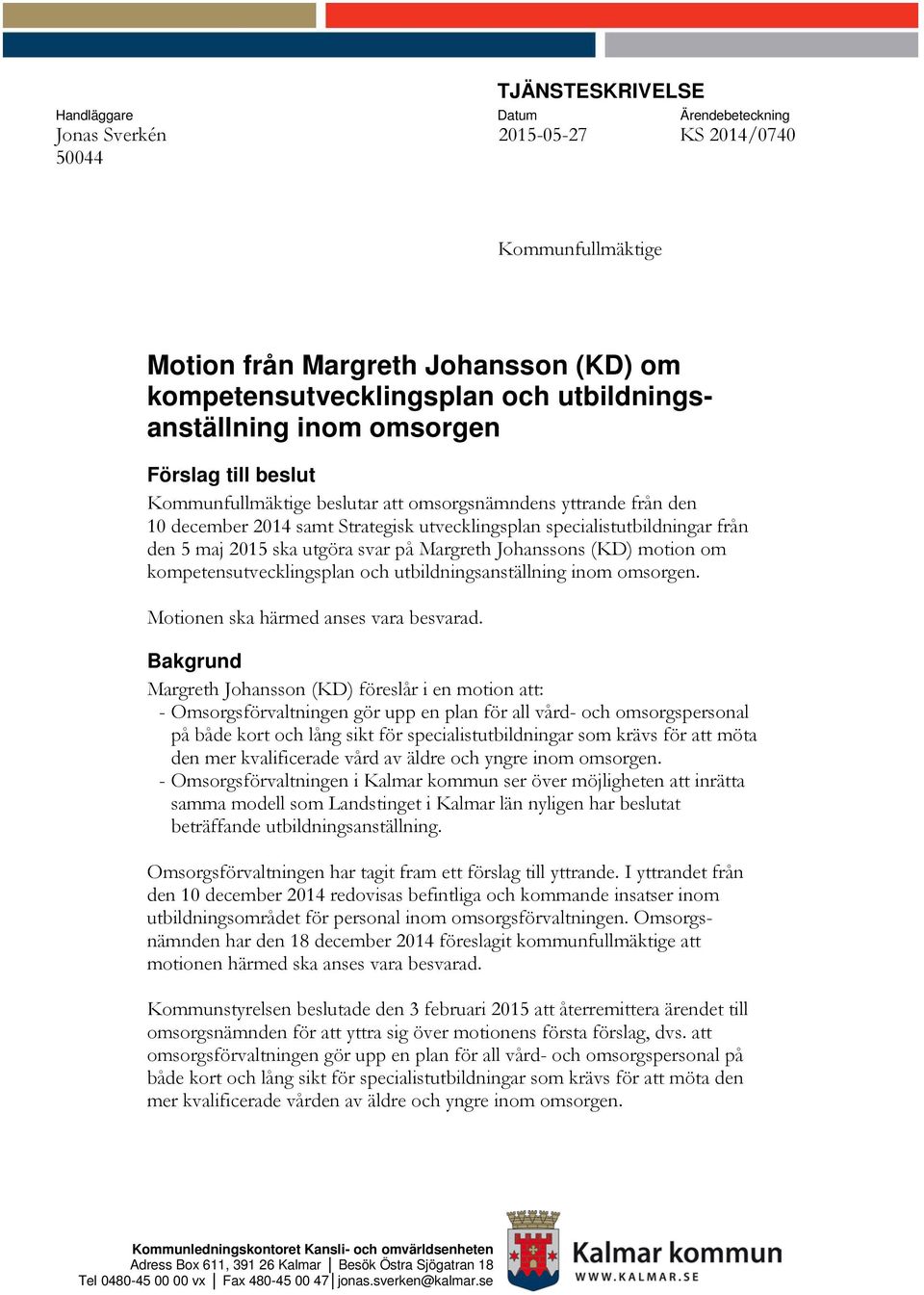den 5 maj 2015 ska utgöra svar på Margreth Johanssons (KD) motion om kompetensutvecklingsplan och utbildningsanställning inom omsorgen. Motionen ska härmed anses vara besvarad.