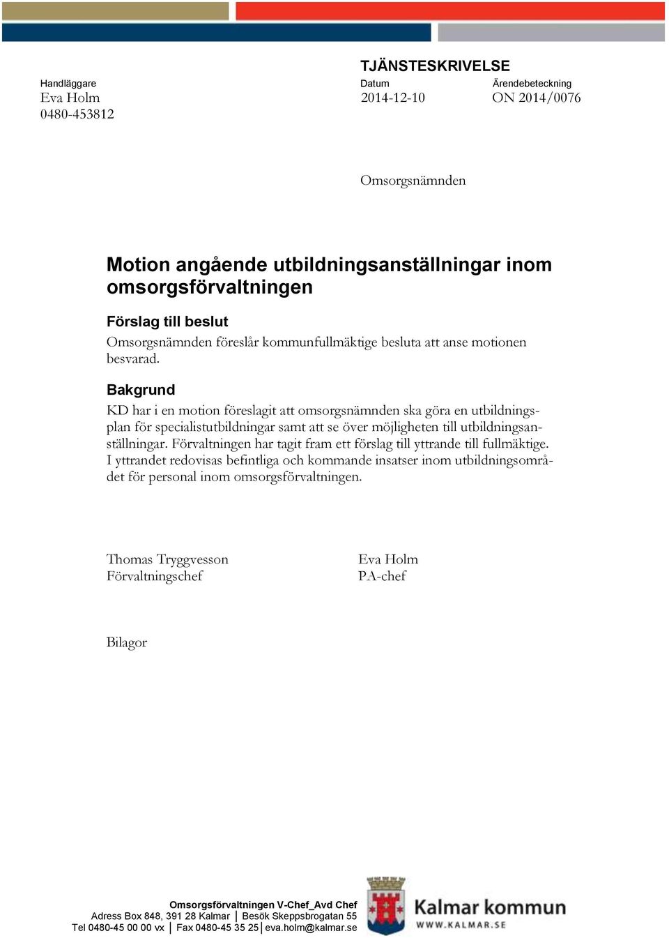 Bakgrund KD har i en motion föreslagit att omsorgsnämnden ska göra en utbildningsplan för specialistutbildningar samt att se över möjligheten till utbildningsanställningar.