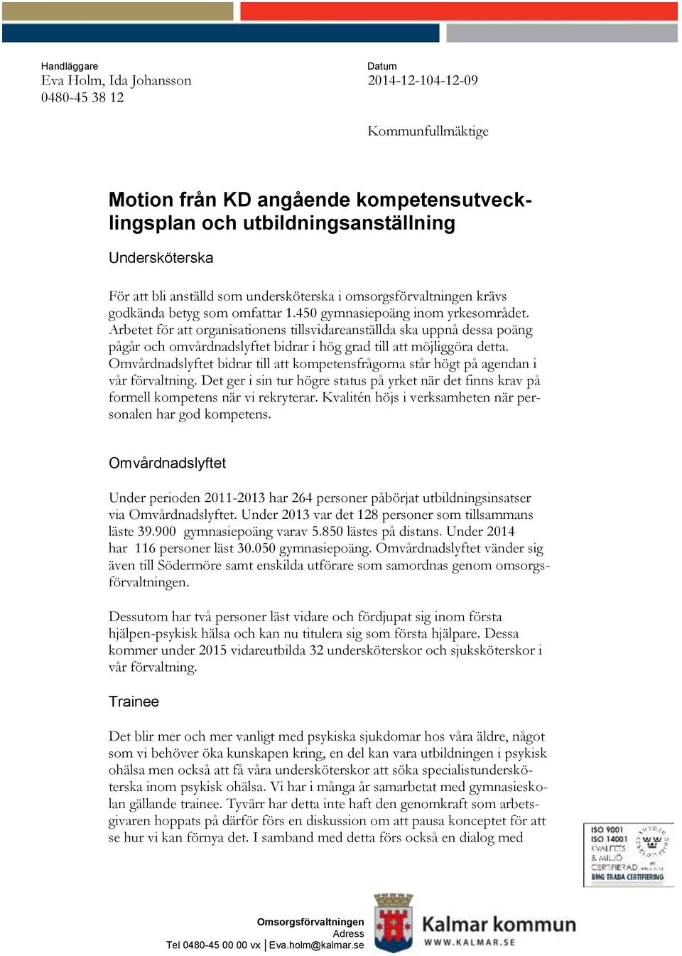 Arbetet för att organisationens tillsvidareanställda ska uppnå dessa poäng pågår och omvårdnadslyftet bidrar i hög grad till att möjliggöra detta.