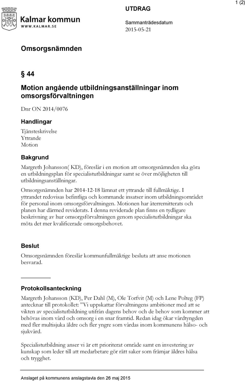 Omsorgsnämnden har 2014-12-18 lämnat ett yttrande till fullmäktige. I yttrandet redovisas befintliga och kommande insatser inom utbildningsområdet för personal inom omsorgsförvaltningen.