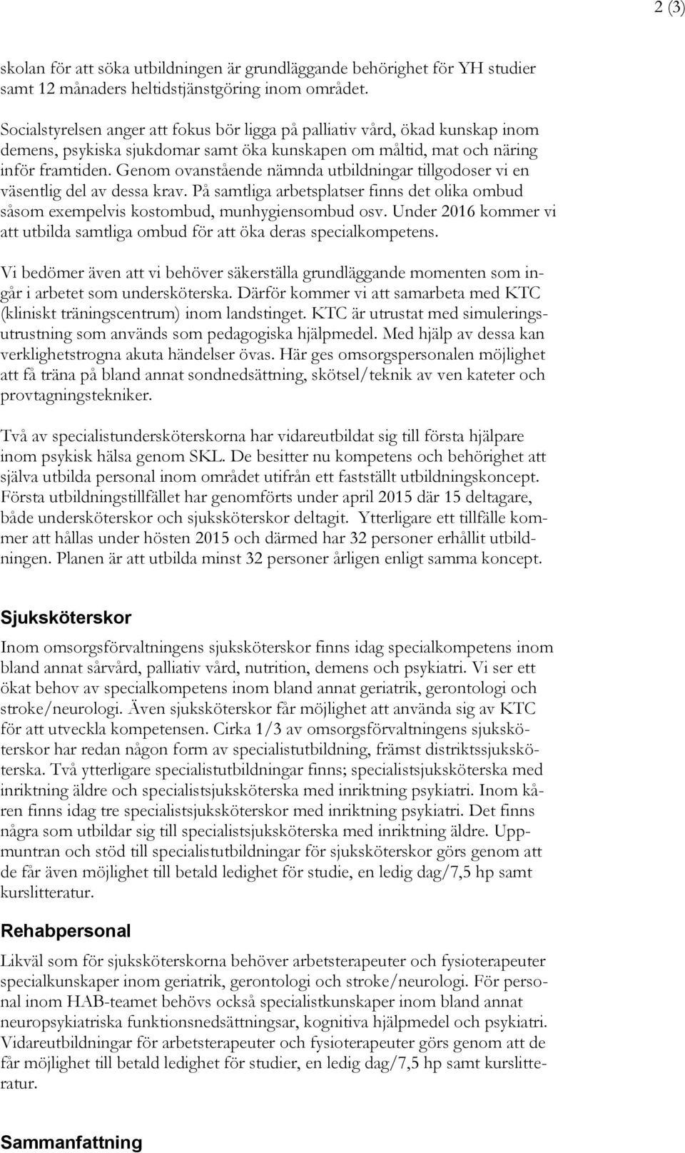 Genom ovanstående nämnda utbildningar tillgodoser vi en väsentlig del av dessa krav. På samtliga arbetsplatser finns det olika ombud såsom exempelvis kostombud, munhygiensombud osv.