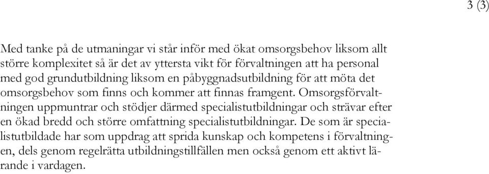 Omsorgsförvaltningen uppmuntrar och stödjer därmed specialistutbildningar och strävar efter en ökad bredd och större omfattning specialistutbildningar.