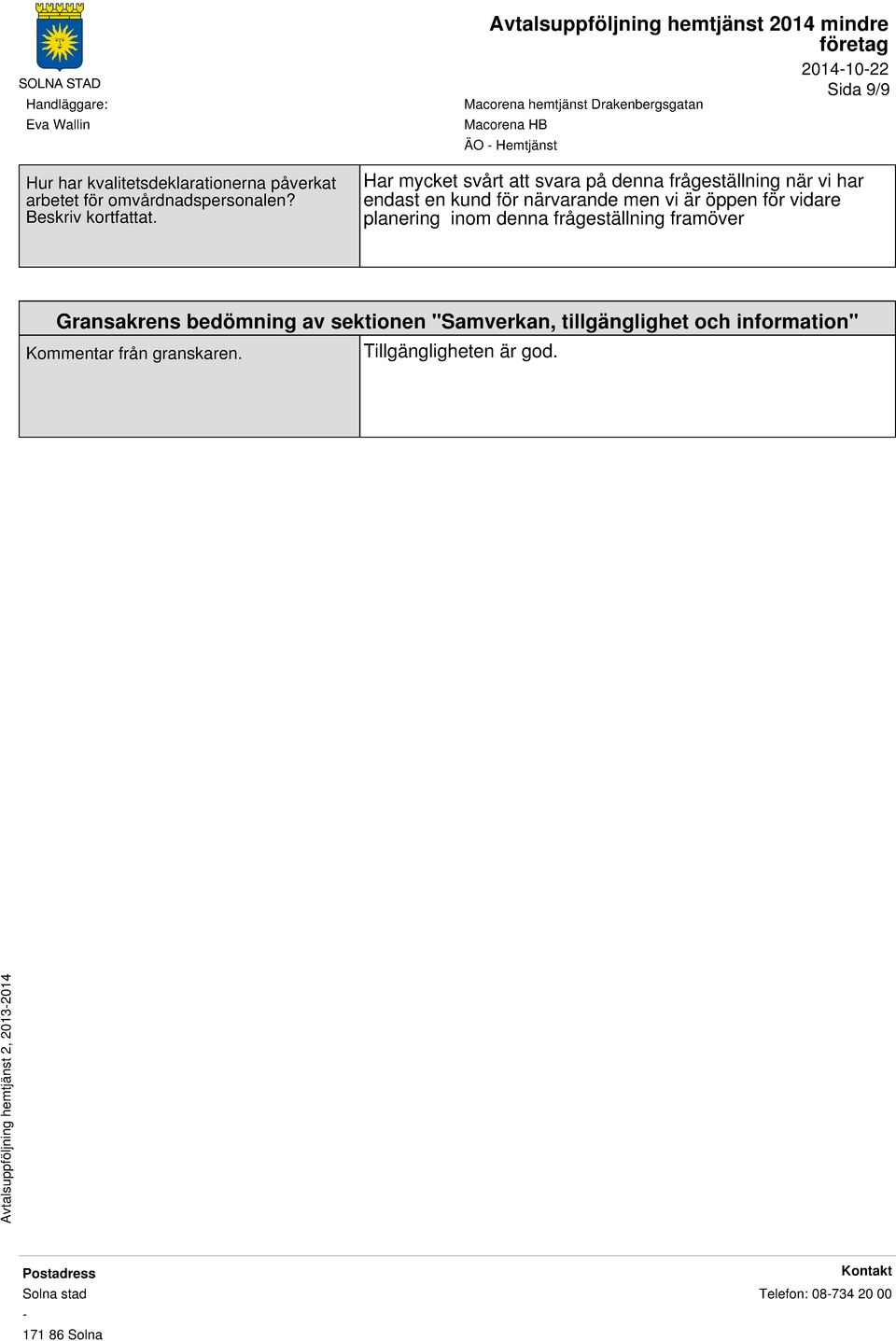 är öppen för vidare planering inom denna frågeställning framöver Gransakrens bedömning av sektionen