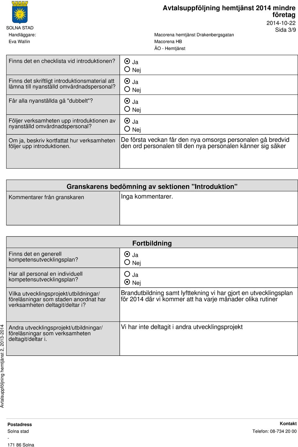 Sida 3/9 De första veckan får den nya omsorgs personalen gå bredvid den ord personalen till den nya personalen känner sig säker Kommentarer från granskaren Granskarens bedömning av sektionen