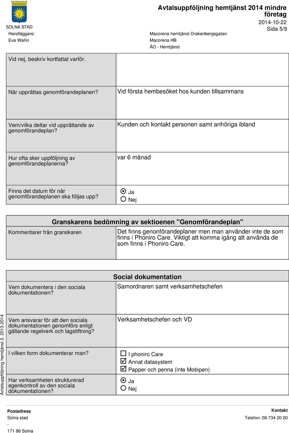 Kommentarer från granskaren Granskarens bedömning av sektioenen "Genomförandeplan" Det finns genonförandeplaner men man använder inte de som finns i Phoniro Care.