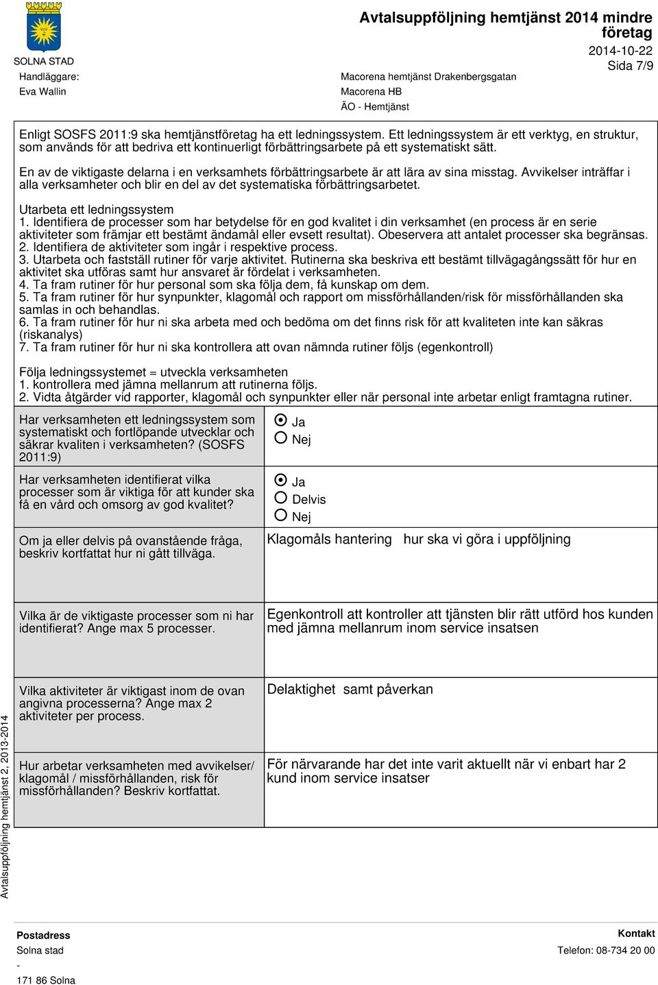 En av de viktigaste delarna i en verksamhets förbättringsarbete är att lära av sina misstag. Avvikelser inträffar i alla verksamheter och blir en del av det systematiska förbättringsarbetet.