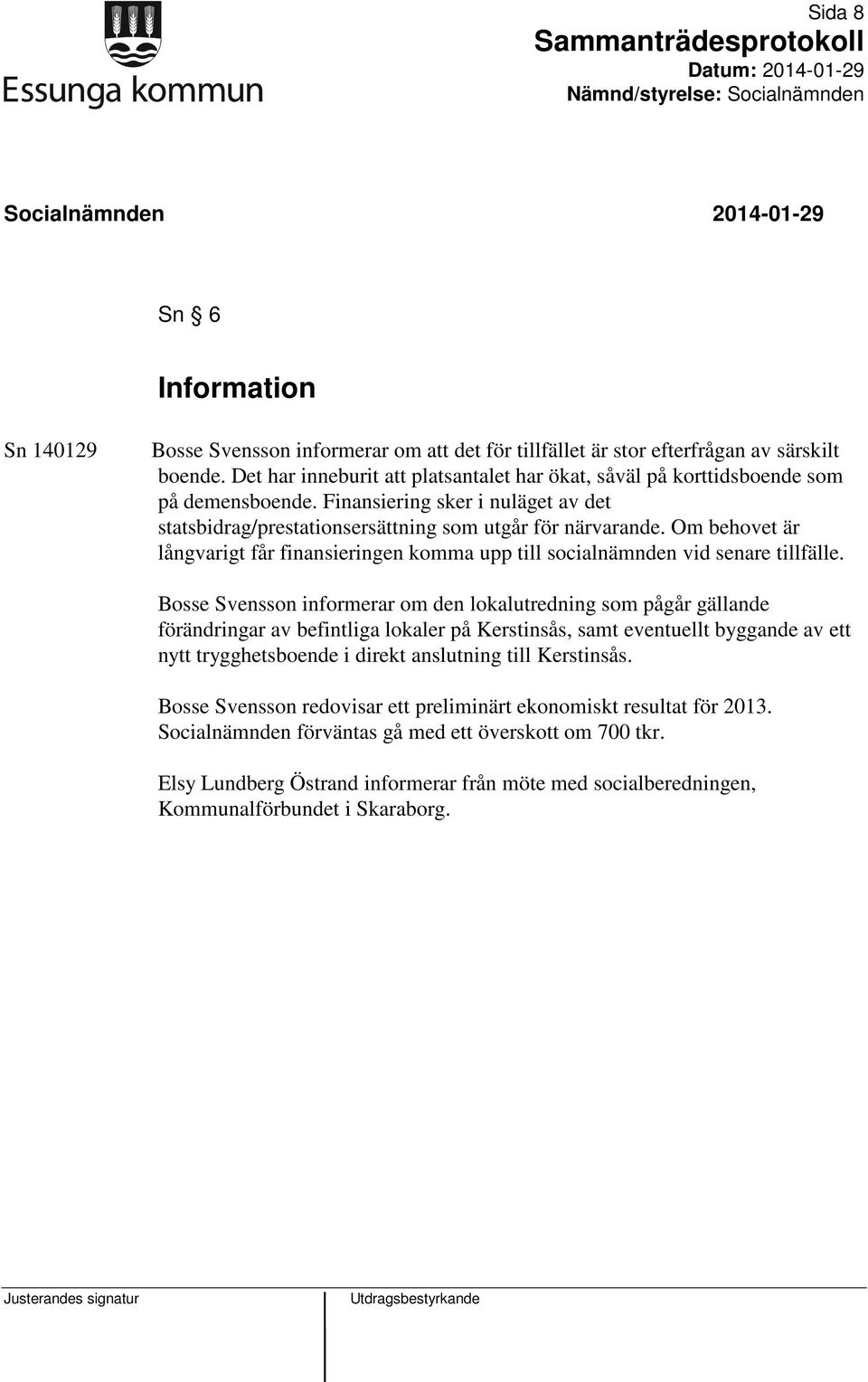 Om behovet är långvarigt får finansieringen komma upp till socialnämnden vid senare tillfälle.