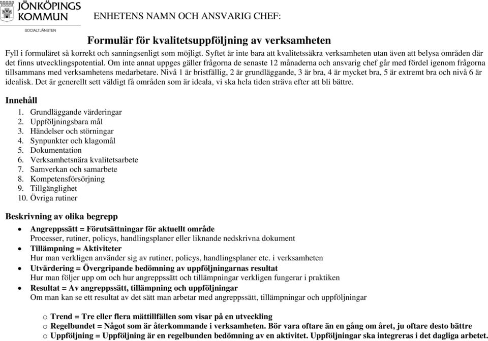 Om inte annat uppges gäller frågorna de senaste 12 månaderna och ansvarig chef går med fördel igenom frågorna tillsammans med verksamhetens medarbetare.