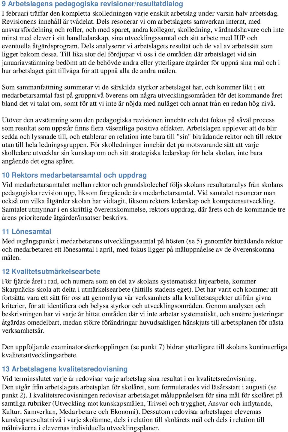 utvecklingssamtal och sitt arbete med IUP och eventuella åtgärdsprogram. Dels analyserar vi arbetslagets resultat och de val av arbetssätt som ligger bakom dessa.