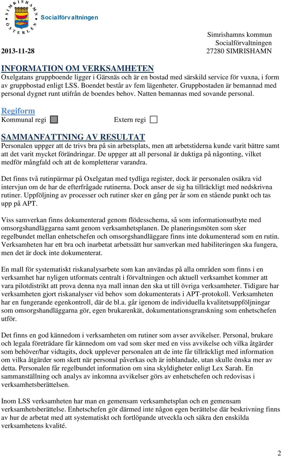 Regiform Kommunal regi Extern regi SAMMANFATTNING AV RESULTAT Personalen uppger att de trivs bra på sin arbetsplats, men att arbetstiderna kunde varit bättre samt att det varit mycket förändringar.