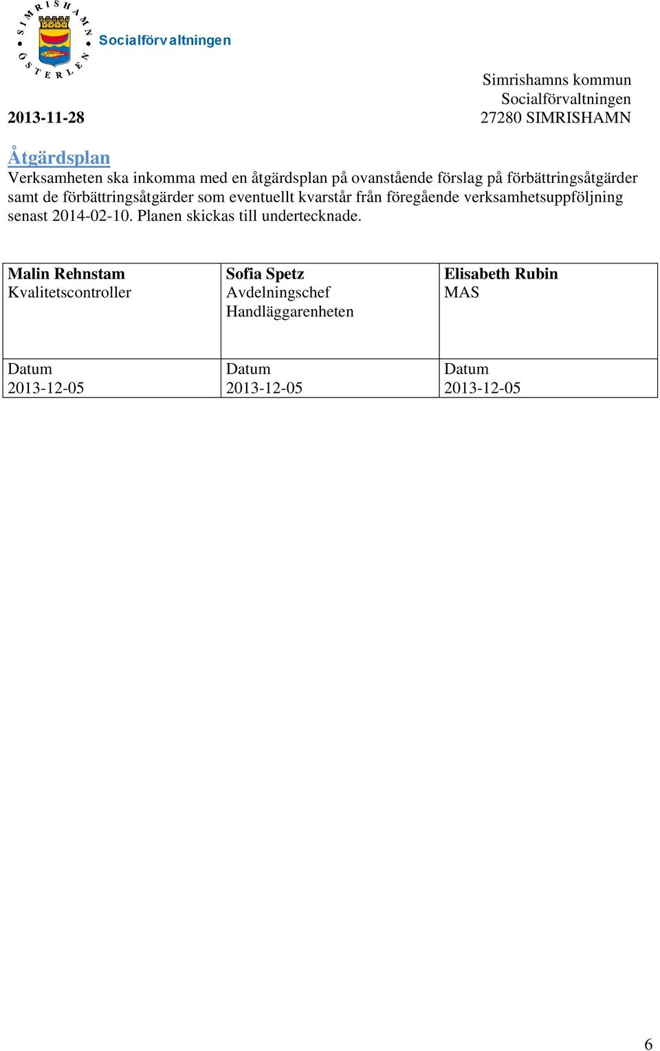 verksamhetsuppföljning senast 2014-02-10. Planen skickas till undertecknade.