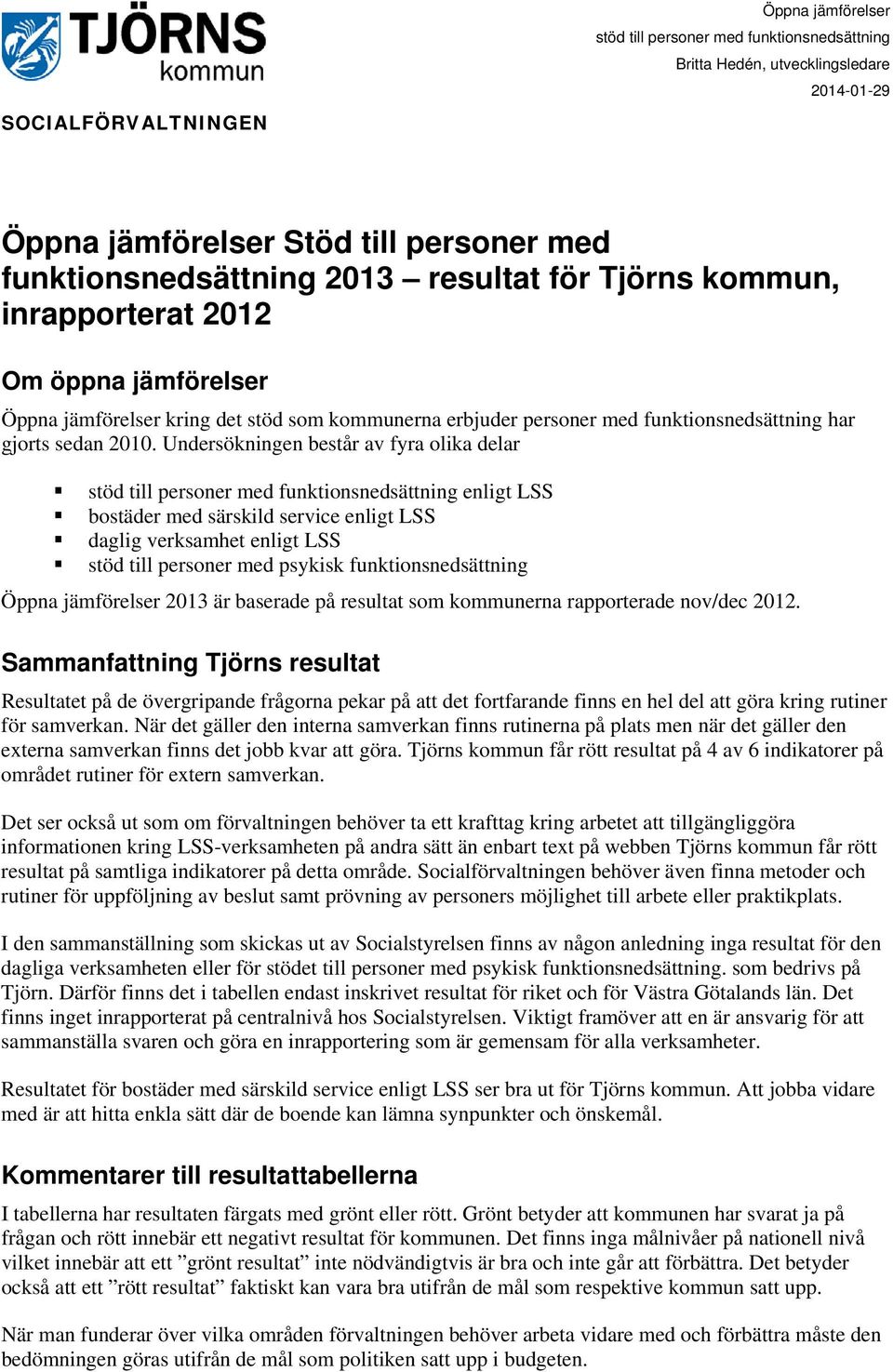 resultat som na rapporterade nov/dec 2012. Sammanfattning s resultat Resultatet på de övergripande frågorna pekar på att det fortfarande finns en hel del att göra kring rutiner för samverkan.