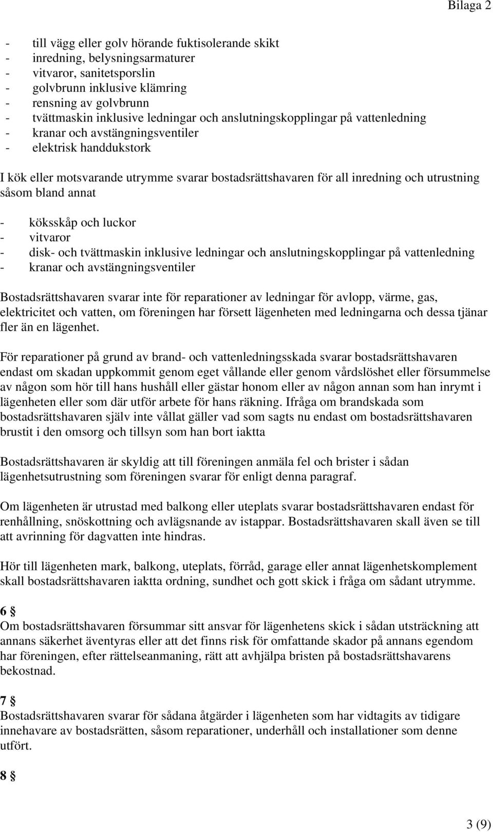 utrustning såsom bland annat - köksskåp och luckor - vitvaror - disk- och tvättmaskin inklusive ledningar och anslutningskopplingar på vattenledning - kranar och avstängningsventiler