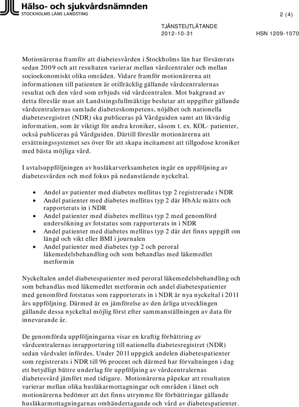 Mot bakgrund av detta föreslår man att Landstingsfullmäktige beslutar att uppgifter gällande vårdcentralernas samlade diabeteskompetens, nöjdhet och nationella diabetesregistret (NDR) ska publiceras