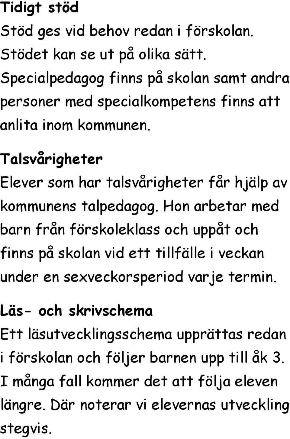 Talsvårigheter Elever som har talsvårigheter får hjälp av kommunens talpedagog.