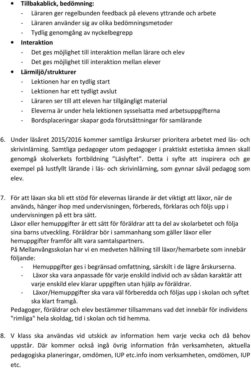 ser till att eleven har tillgängligt material - Eleverna är under hela lektionen sysselsatta med arbetsuppgifterna - Bordsplaceringar skapar goda förutsättningar för samlärande 6.