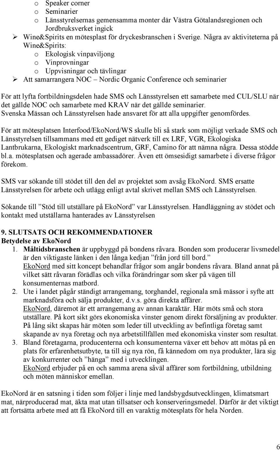 fortbildningsdelen hade SMS och Länsstyrelsen ett samarbete med CUL/SLU när det gällde NOC och samarbete med KRAV när det gällde seminarier.