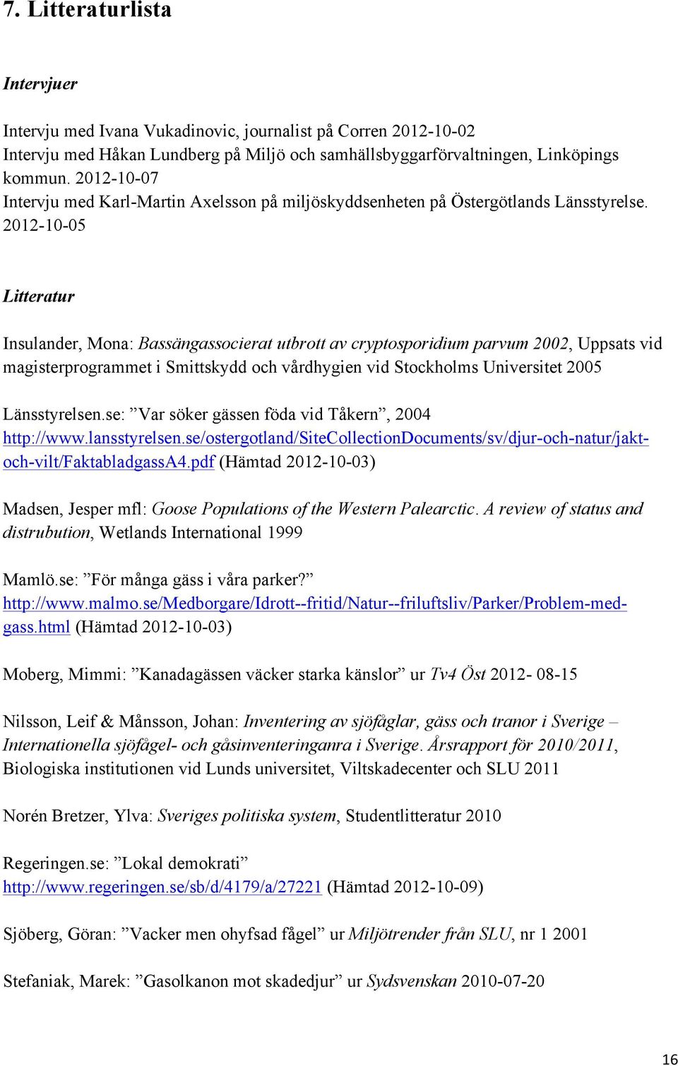 2012-10-05 Litteratur Insulander, Mona: Bassängassocierat utbrott av cryptosporidium parvum 2002, Uppsats vid magisterprogrammet i Smittskydd och vårdhygien vid Stockholms Universitet 2005