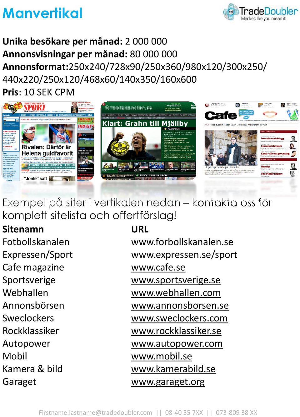 se/sport Cafe magazine www.cafe.se Sportsverige www.sportsverige.se Webhallen www.webhallen.com Annonsbörsen www.annonsborsen.