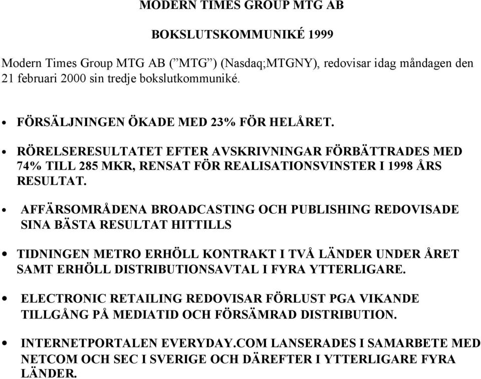 AFFÄRSOMRÅDENA BROADCASTING OCH PUBLISHING REDOVISADE SINA BÄSTA RESULTAT HITTILLS TIDNINGEN METRO ERHÖLL KONTRAKT I TVÅ LÄNDER UNDER ÅRET SAMT ERHÖLL DISTRIBUTIONSAVTAL I FYRA