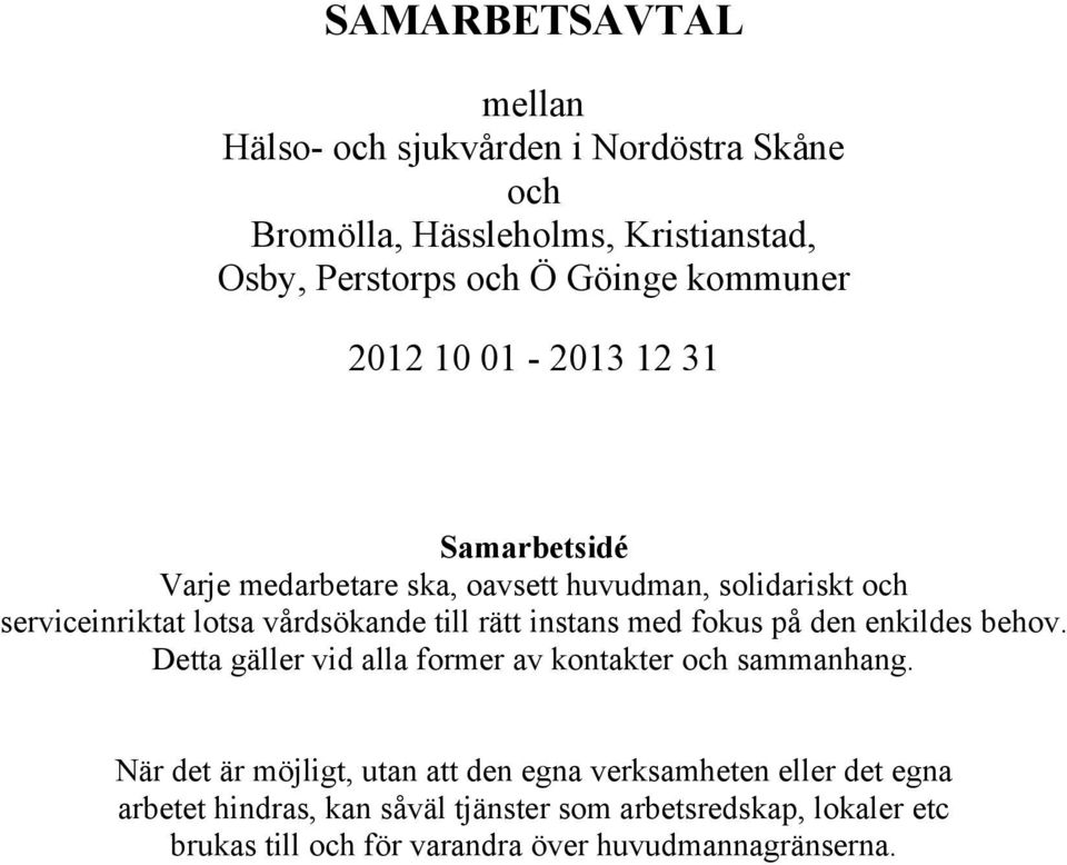 instans med fokus på den enkildes behov. Detta gäller vid alla former av kontakter och sammanhang.