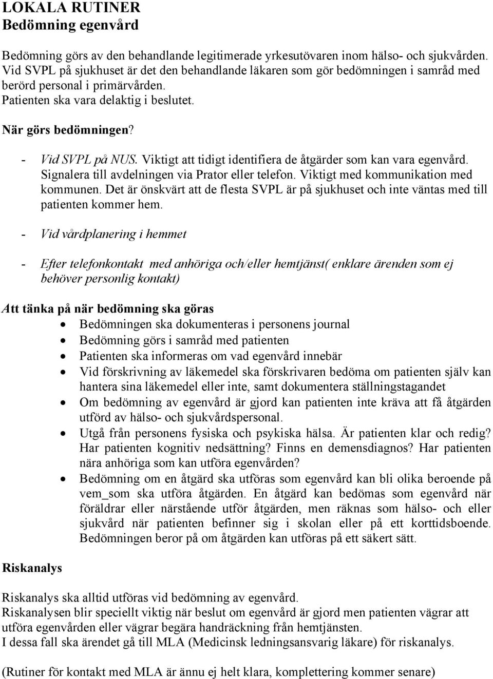 Viktigt att tidigt identifiera de åtgärder som kan vara egenvård. Signalera till avdelningen via Prator eller telefon. Viktigt med kommunikation med kommunen.