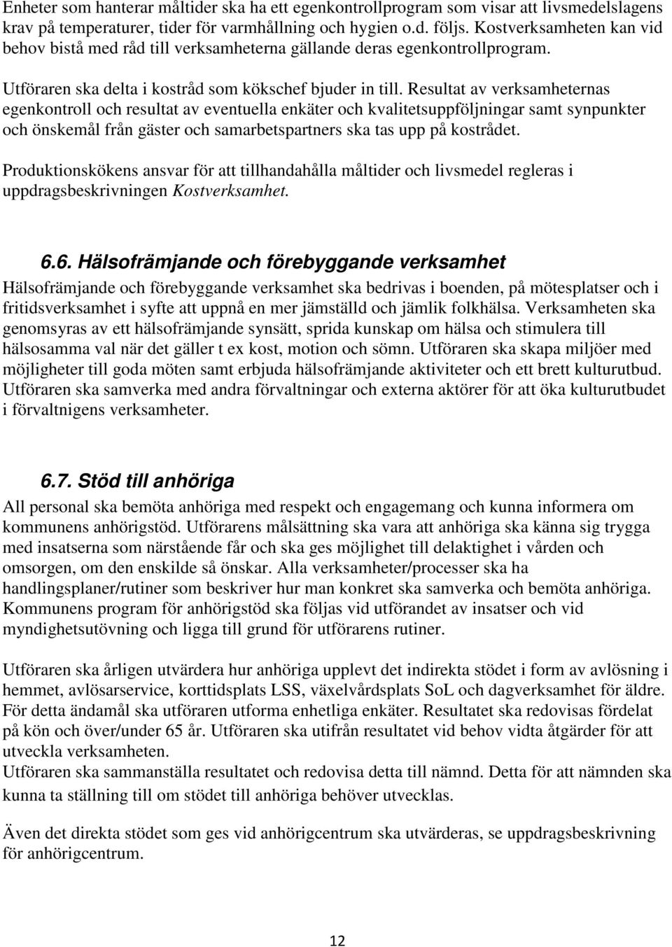 Resultat av verksamheternas egenkontroll och resultat av eventuella enkäter och kvalitetsuppföljningar samt synpunkter och önskemål från gäster och samarbetspartners ska tas upp på kostrådet.