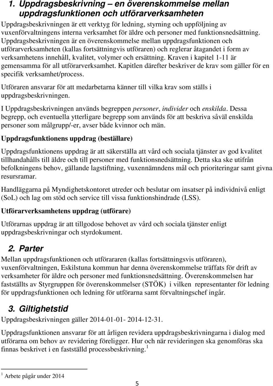 Uppdragsbeskrivningen är en överenskommelse mellan uppdragsfunktionen och utförarverksamheten (kallas fortsättningvis utföraren) och reglerar åtagandet i form av verksamhetens innehåll, kvalitet,