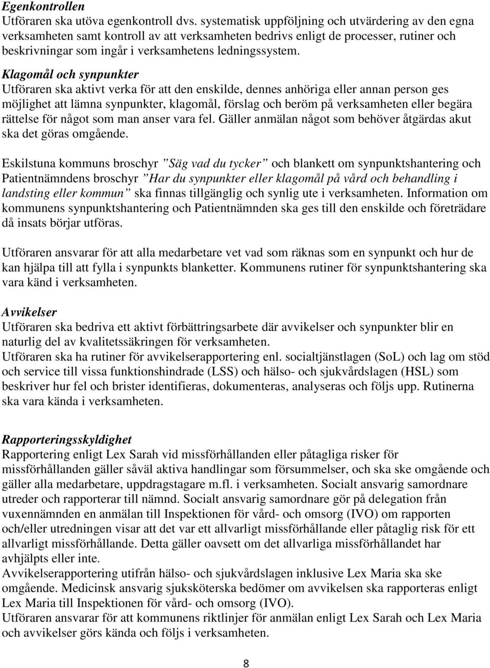 Klagomål och synpunkter Utföraren ska aktivt verka för att den enskilde, dennes anhöriga eller annan person ges möjlighet att lämna synpunkter, klagomål, förslag och beröm på verksamheten eller
