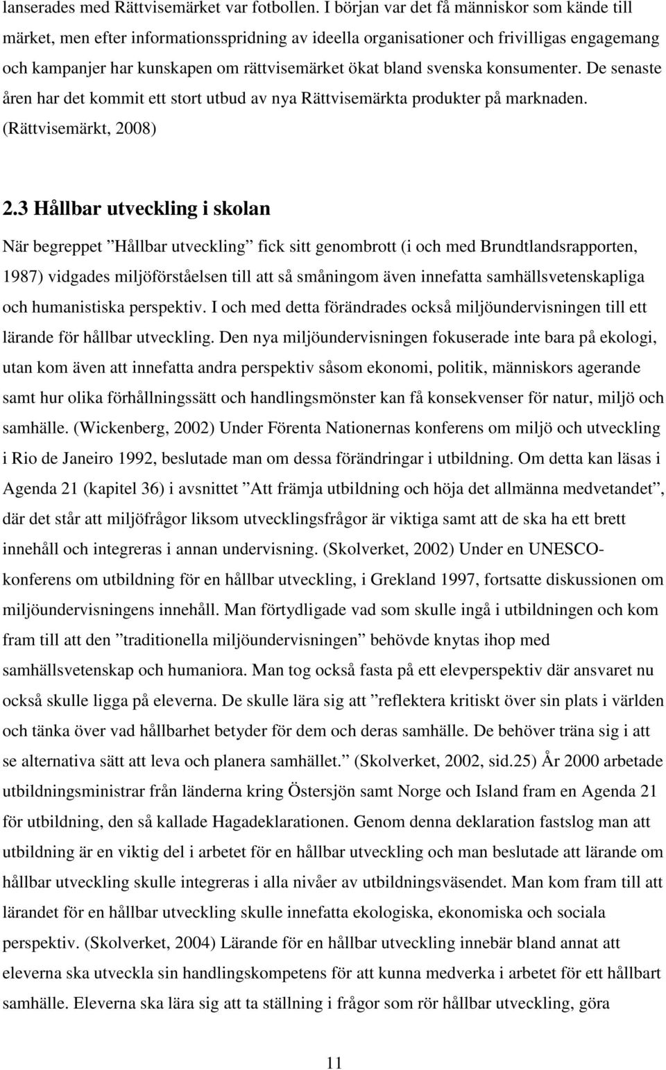 svenska konsumenter. De senaste åren har det kommit ett stort utbud av nya Rättvisemärkta produkter på marknaden. (Rättvisemärkt, 2008) 2.