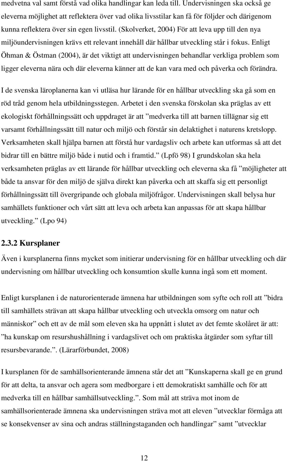 (Skolverket, 2004) För att leva upp till den nya miljöundervisningen krävs ett relevant innehåll där hållbar utveckling står i fokus.