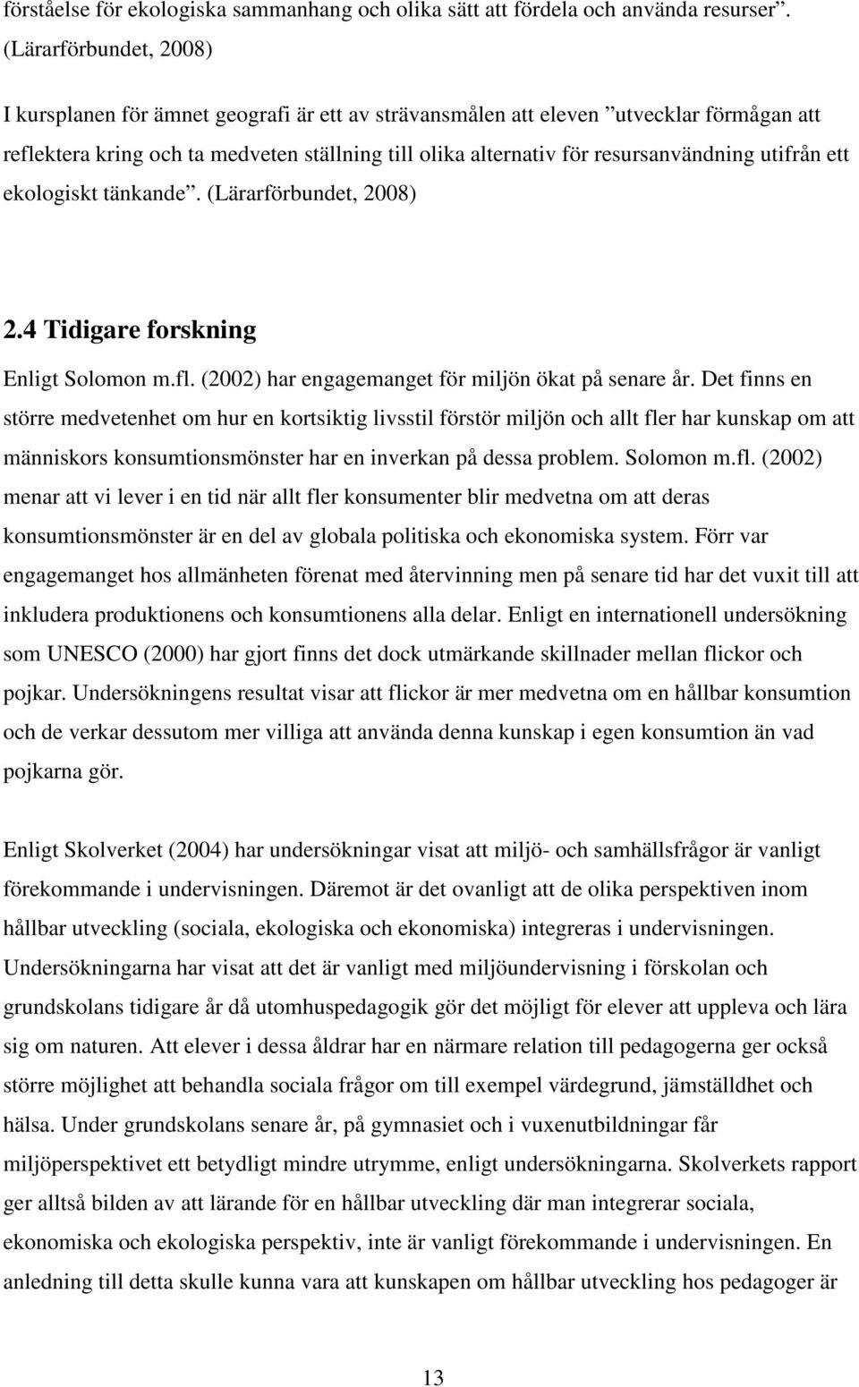 utifrån ett ekologiskt tänkande. (Lärarförbundet, 2008) 2.4 Tidigare forskning Enligt Solomon m.fl. (2002) har engagemanget för miljön ökat på senare år.