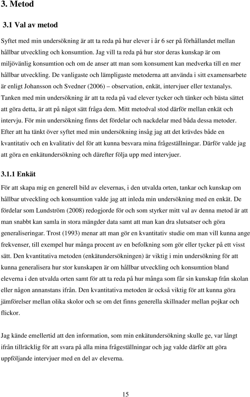 De vanligaste och lämpligaste metoderna att använda i sitt examensarbete är enligt Johansson och Svedner (2006) observation, enkät, intervjuer eller textanalys.