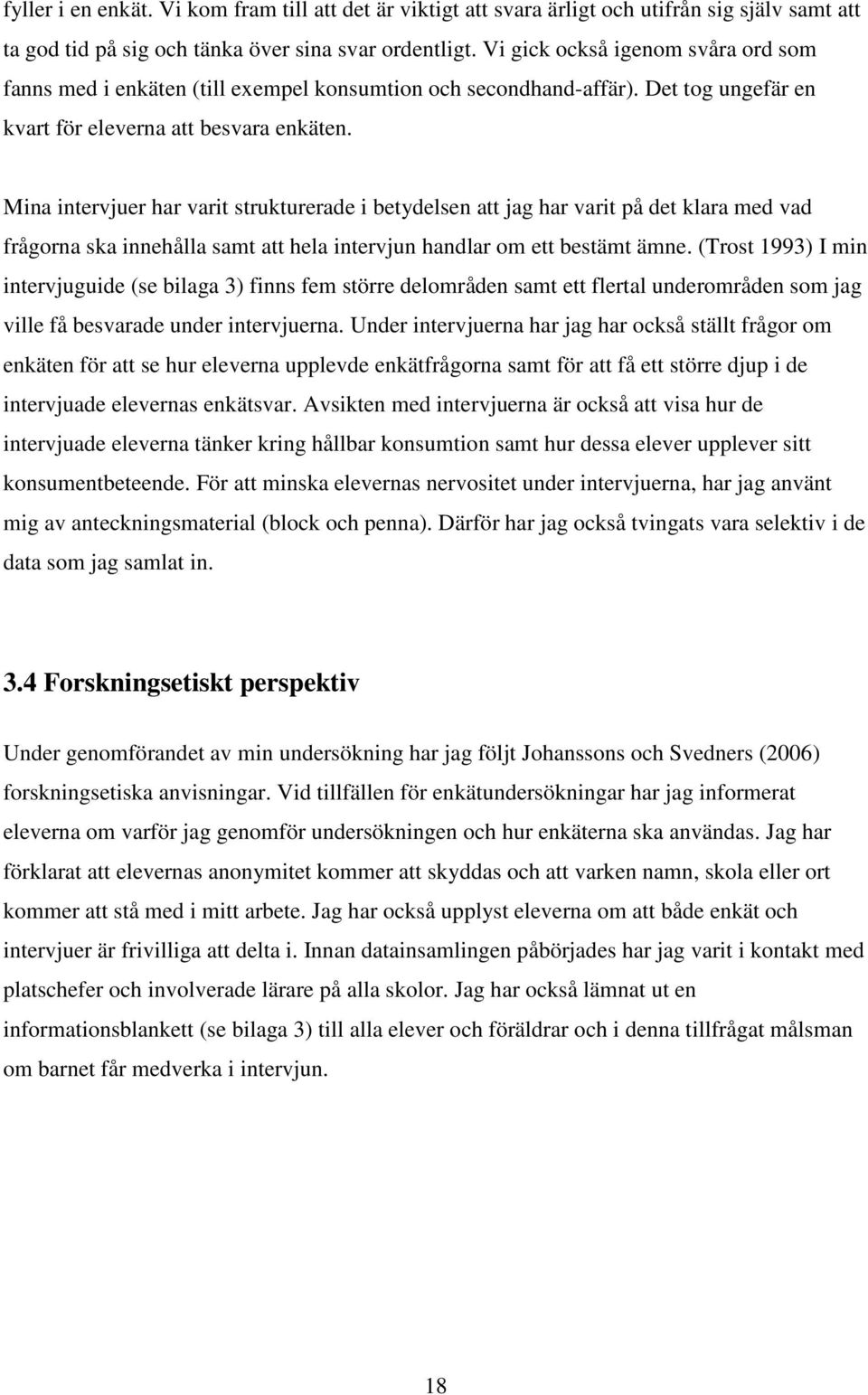 Mina intervjuer har varit strukturerade i betydelsen att jag har varit på det klara med vad frågorna ska innehålla samt att hela intervjun handlar om ett bestämt ämne.