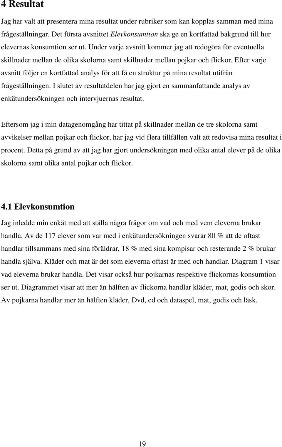 Under varje avsnitt kommer jag att redogöra för eventuella skillnader mellan de olika skolorna samt skillnader mellan pojkar och flickor.
