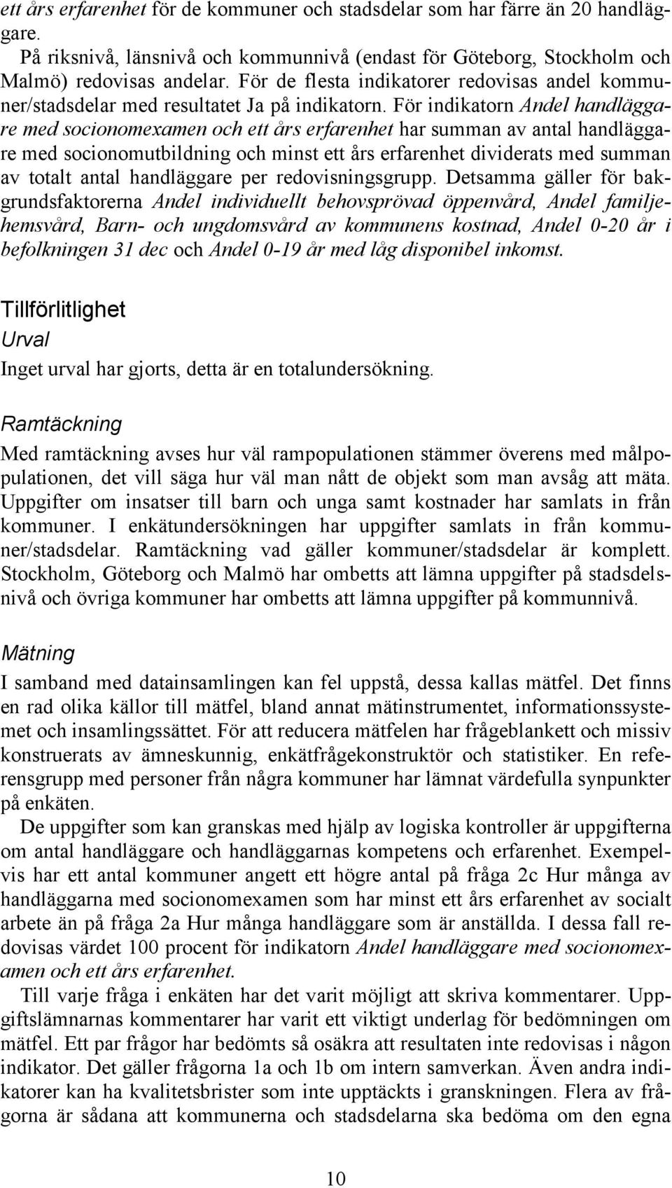 För indikatorn Andel handläggare med socionomexamen och ett års erfarenhet har summan av antal handläggare med socionomutbildning och minst ett års erfarenhet dividerats med summan av totalt antal