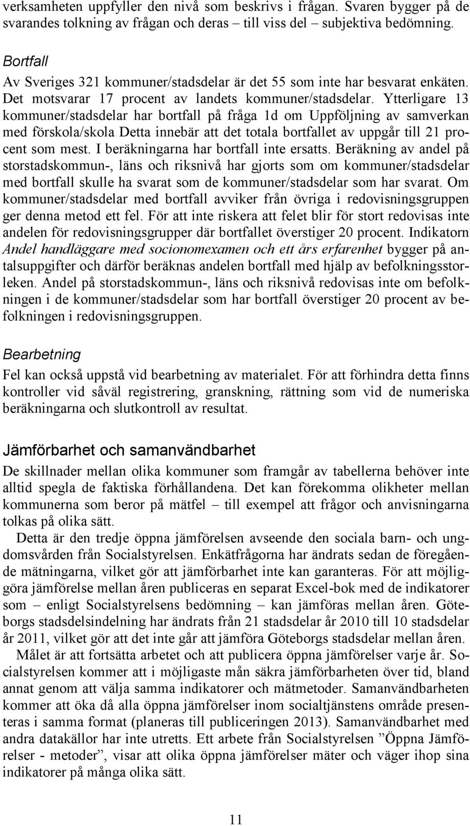 Ytterligare 13 kommuner/stadsdelar har bortfall på fråga 1d om Uppföljning av samverkan med förskola/skola Detta innebär att det totala bortfallet av uppgår till 21 procent som mest.