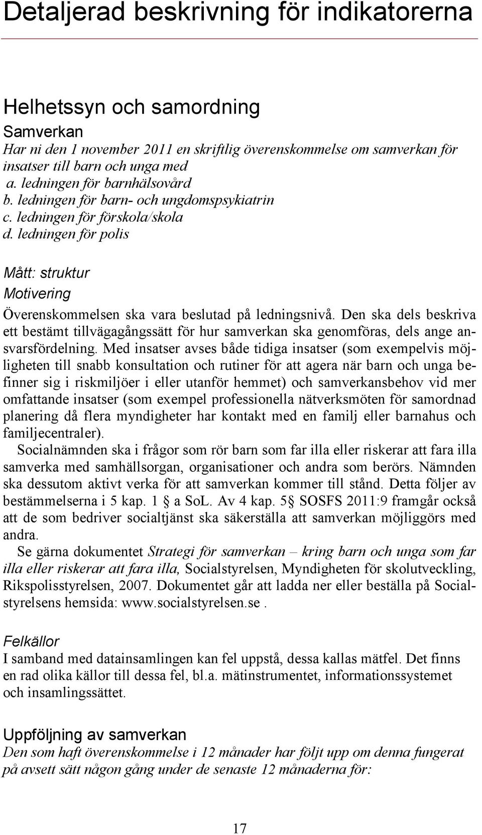 ledningen för polis Mått: struktur Motivering Överenskommelsen ska vara beslutad på ledningsnivå.