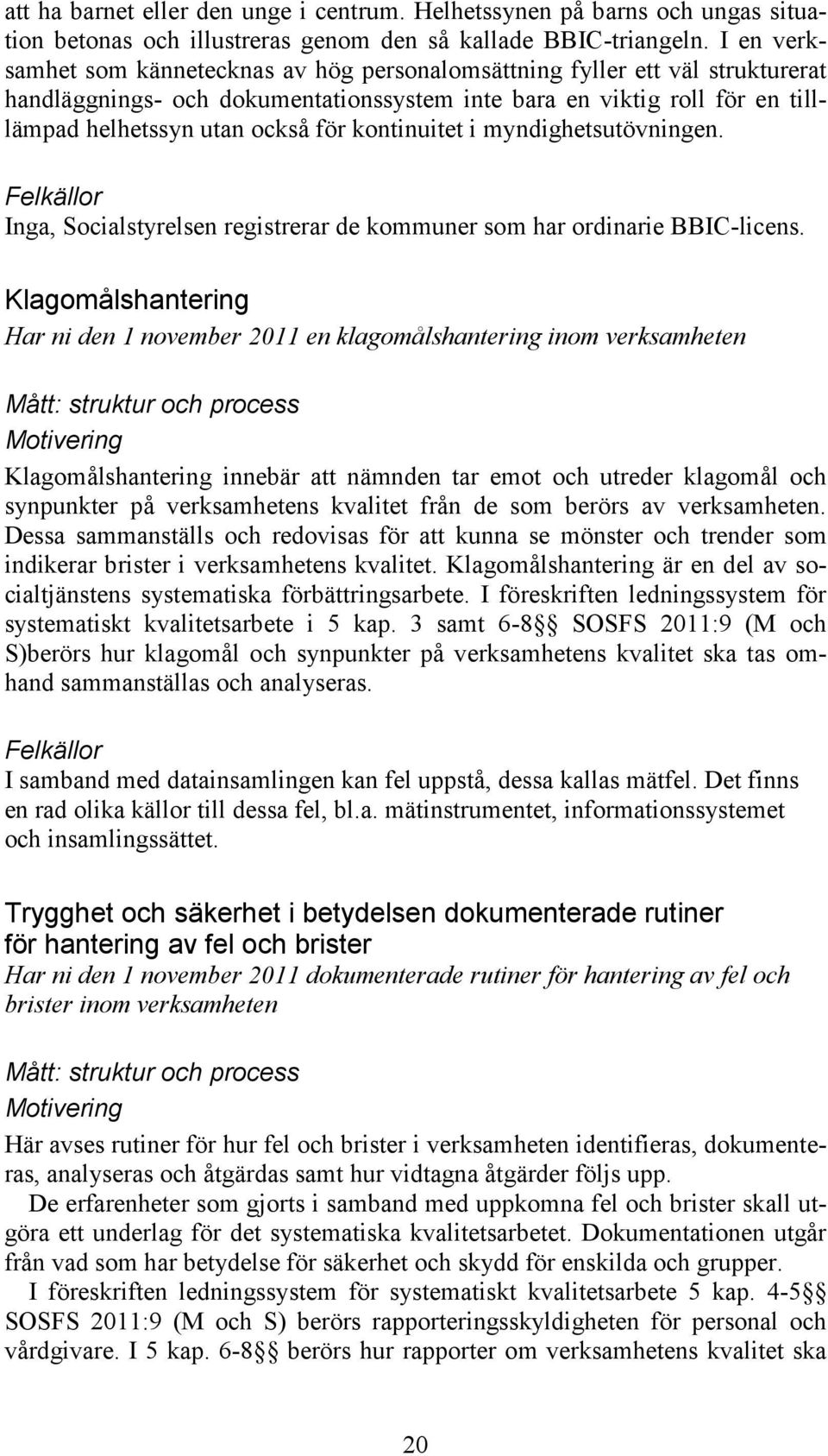 kontinuitet i myndighetsutövningen. Felkällor Inga, Socialstyrelsen registrerar de kommuner som har ordinarie BBIC-licens.