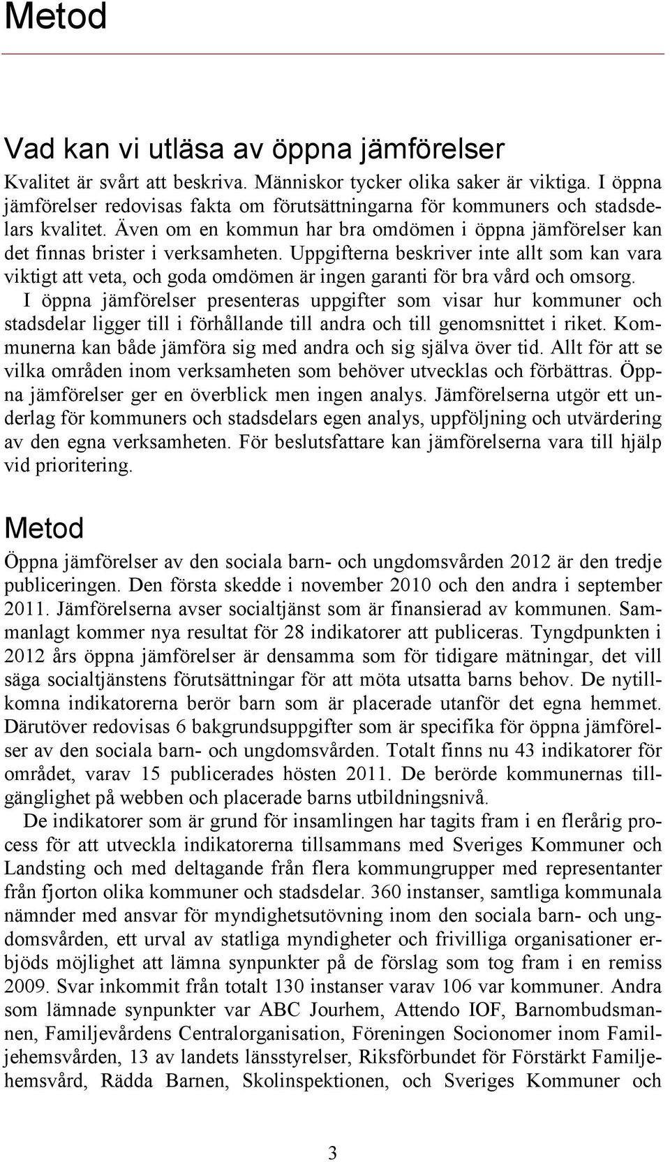 Uppgifterna beskriver inte allt som kan vara viktigt att veta, och goda omdömen är ingen garanti för bra vård och omsorg.