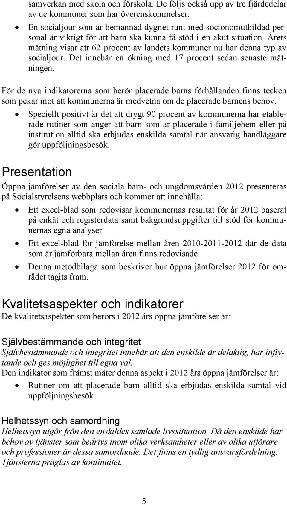 Årets mätning visar att 62 procent av landets kommuner nu har denna typ av socialjour. Det innebär en ökning med 17 procent sedan senaste mätningen.